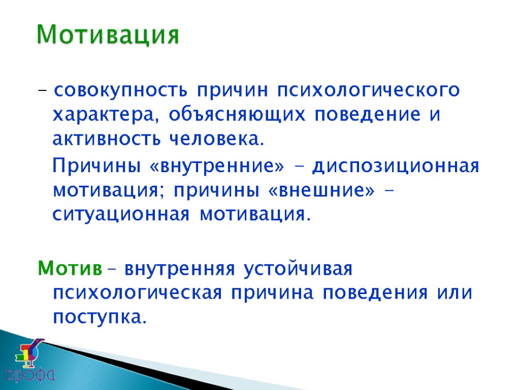 – совокупность причин психологического характера, объясняющих поведение и активность человека. Причины «внутренние» - диспозиционная